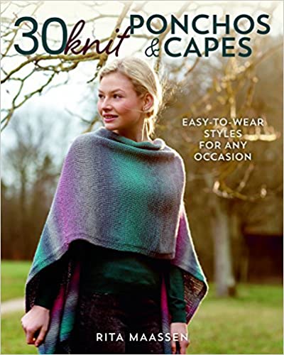 30 Knit Ponchos and Capes: Easy-to-Wear Styles for Any Occasion by Rita Maassen