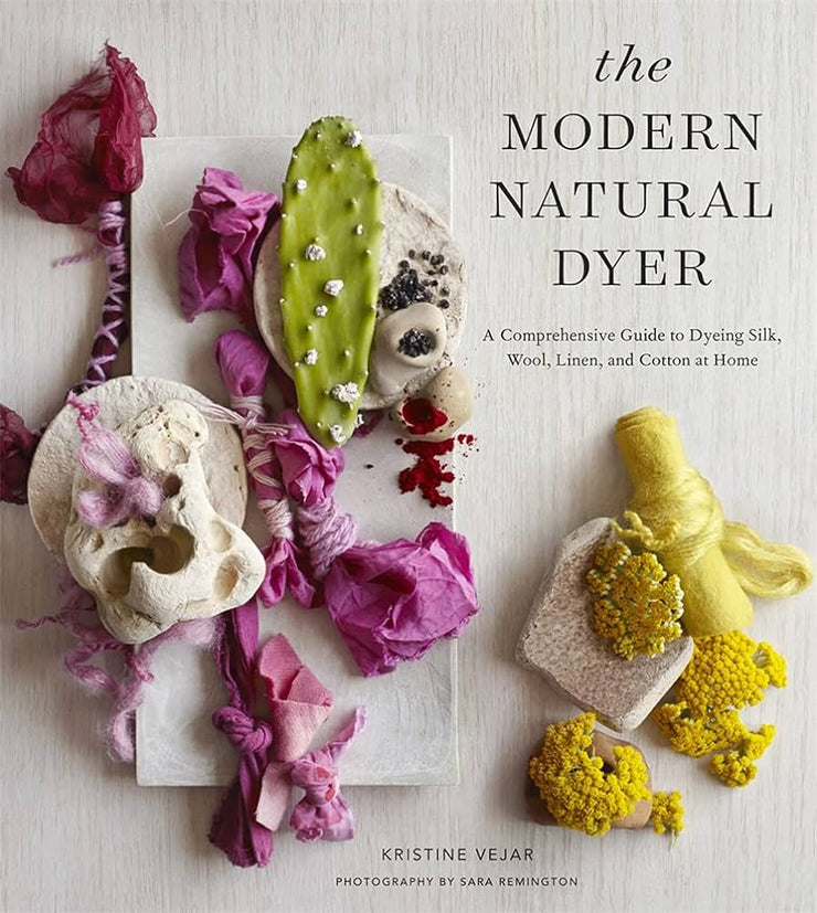 The Modern Natural Dyer : A Comprehensive Guide to Dyeing Silk, Wool, Linen, and Cotton at Home by Kristine Vejar