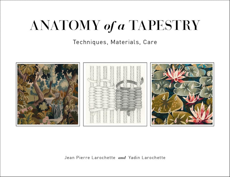 Anatomy of a Tapestry - Technique, Material, and Care by Jean Pierre Larochette and Yadin Larochette