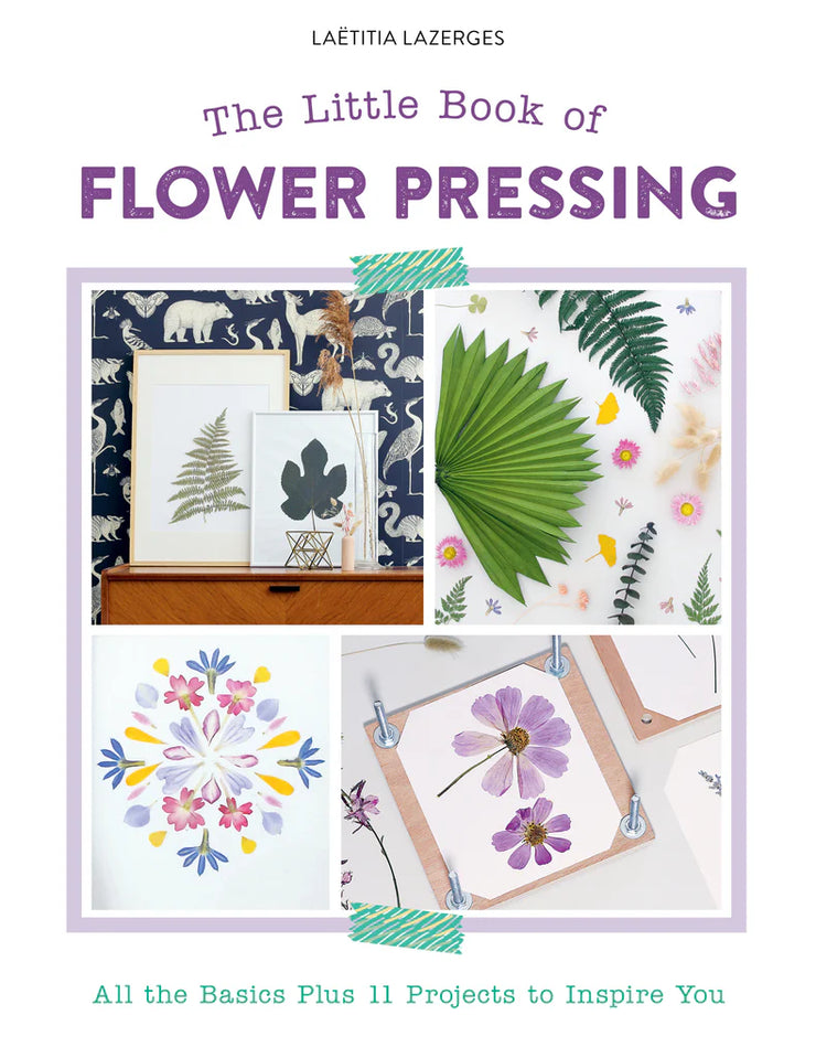 The Little Book of Flower Pressing: All the Basics Plus 11 Projects to Inspire You by Laëtitia Lazerges