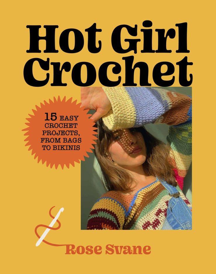 Hot Girl Crochet: 15 Easy Crochet Projects, from Bags to Bikinis by Rose Svane