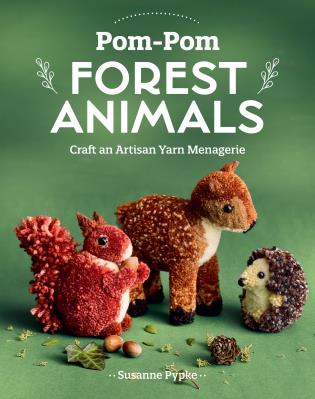 Pom Pom Forest Animals: Craft an Artisan Yarn Menagerie