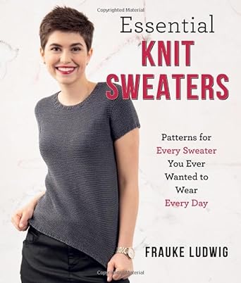 Essential Knit Sweaters: Patterns for Every Sweater You Ever Wanted to Wear Every Day by Frauke Ludwig