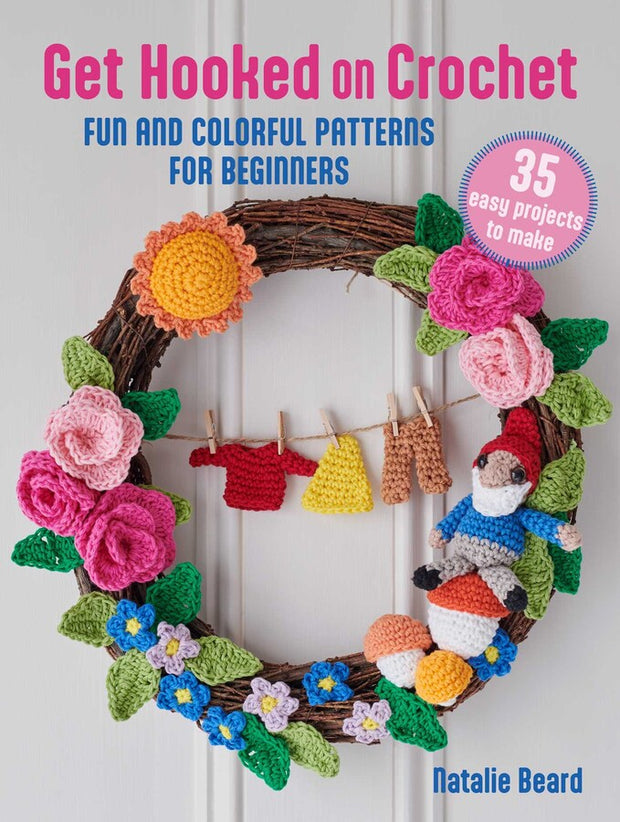 Get Hooked on Crochet: Fun and Colorful Patterns for Beginners by Natalie Beard