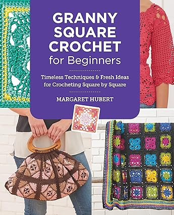 Granny Square Crochet for Beginners - Timeless Techniques and Fresh Ideas for Crocheting Square by Square by Margaret Hubert