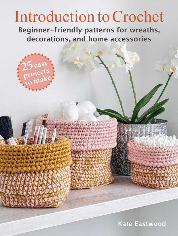 Introduction to Crochet: 25 Easy Projects to Make by Kate Eastwood