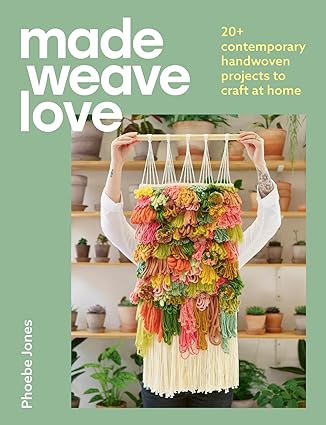 Made Weave Love: 25 Contemporary Handwoven Projects to Craft at Home by Phoebe Jones